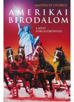 Matolcsy György - Amerikai birodalom Matolcsy György - Amerikai birodalom, 2015 antikvár könyv