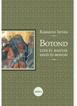 Komjáthy István - Botond - Ezer év magyar regéi és mondái Komjáthy István - Botond - Ezer év magyar regéi és mondái, 2015 antikvár könyv