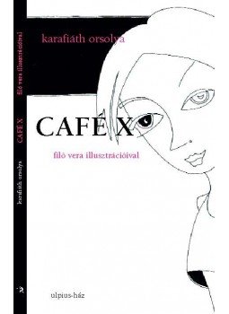 Karafiáth Orsolya - Café X Karafiáth Orsolya - Café X, Budapest 2008 antikvár könyv