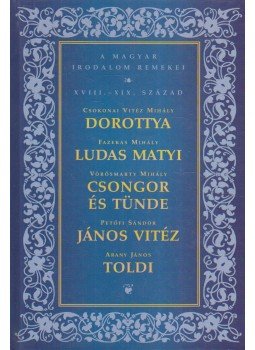 Fazekas Mihály, Petőfi Sándor, Csokonai Vitéz Mihály, Vörösmarty Mihály, Arany János - Dorottya / Ludas Matyi / Csongor és Tünde / János Vitéz / Toldi Fazekas Mihály, Petőfi Sándor, Csokonai Vitéz Mihály, Vörösmarty Mihály, Arany János - Dorottya / Ludas Matyi / Csongor és Tünde / János Vitéz / Toldi, Budapest 2006 antikvár könyv