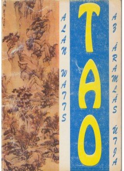 Watts, Alan, Al Chung-Liang Huang - Tao: Az áramlás útja Watts, Alan, Al Chung-Liang Huang - Tao: Az áramlás útja, Budapest 1990 antikvár könyv