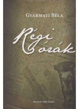 Gyarmati Béla - Régi órák (Dedikált) Gyarmati Béla - Régi órák (Dedikált), 2009 antikvár könyv
