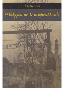 Illés Sándor - Miképpen mi is megbocsátunk Illés Sándor - Miképpen mi is megbocsátunk, Budapest 2005 antikvár könyv