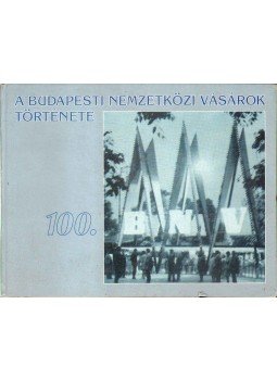 Kornidesz Mihály, Kapalyag Imre, Steigervald József - A Budapesti Nemzetközi Vásárok története 100. BNV Kornidesz Mihály, Kapalyag Imre, Steigervald József - A Budapesti Nemzetközi Vásárok története 100. BNV, Budapest 1996 antikvár könyv