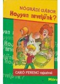Nógrádi Gábor,Cakó Ferenc - Hogyan neveljünk?