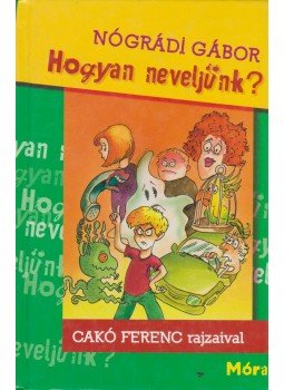 Nógrádi Gábor, Cakó Ferenc - Hogyan neveljünk? Nógrádi Gábor, Cakó Ferenc - Hogyan neveljünk?, Budapest 2009 antikvár könyv