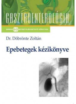 DÖBRÖNTE ZOLTÁN DR. - Epebetegek kézikönyve DÖBRÖNTE ZOLTÁN DR. - Epebetegek kézikönyve, Budapest 2010 antikvár könyv