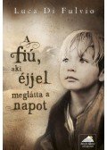 Luca Di Fulvio - A fiú, aki éjjel meglátta a napot