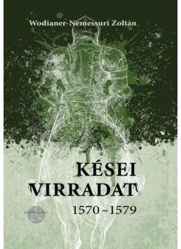 Wodianer-Nemessuri Zoltán - Kései virradat 1570-1579 Wodianer-Nemessuri Zoltán - Kései virradat 1570-1579, Budapest 2015 antikvár könyv