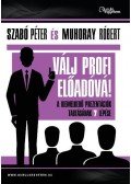 Muhoray Róbert,Szabó Péter - Válj profi előadóvá!