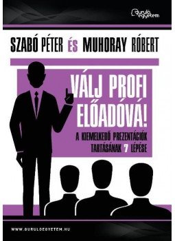 Muhoray Róbert, Szabó Péter - Válj profi előadóvá! Muhoray Róbert, Szabó Péter - Válj profi előadóvá!, 2016 antikvár könyv