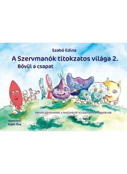 Szabó Edina - A Szervmanók titokzatos világa 2. - Bővül a csapatMesés történetek a testünkről kicsiknek és nagyoknak, null 2016 antikvár könyv