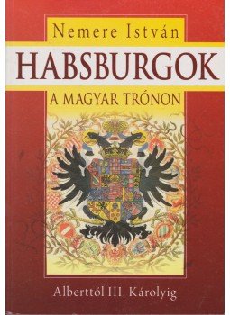 Nemere István - Habsburgok a magyar trónon Nemere István - Habsburgok a magyar trónon, Budapest 2008 antikvár könyv