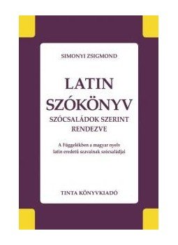 Simonyi Zsigmond - Latin szókönyv - Szócsaládok szerint rendezve - A függelékben a magyar nyelv latin eredetű szavainak szócsaládjai Simonyi Zsigmond - Latin szókönyv - Szócsaládok szerint rendezve - A függelékben a magyar nyelv latin eredetű szavainak szócsaládjai, null 2015 antikvár könyv