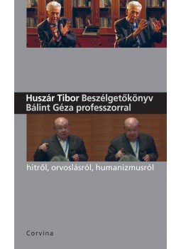 Huszár Tibor - Beszélgetőkönyv Bálint Géza professzorral Huszár Tibor - Beszélgetőkönyv Bálint Géza professzorral, Budapest 2016 antikvár könyv