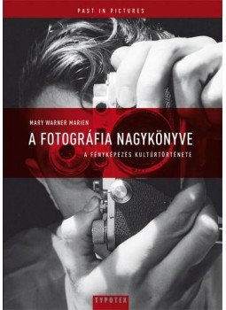 Mary Warner Marien - A fotográfia nagykönyve Mary Warner Marien - A fotográfia nagykönyve, null 2012 antikvár könyv