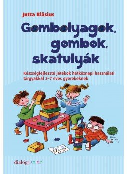 Jutta Bläsius - Gombolyagok, gombok, skatulyák - Készségfejlesztő játékok hétköznapi használati tárgyakkal 3-7 éves gyerekeknek, null 2015 antikvár könyv