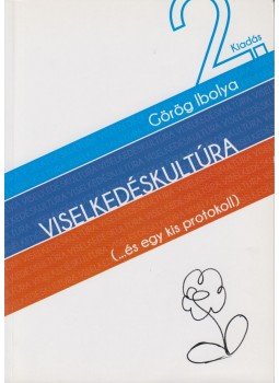 Görög Ibolya - Viselkedéskultúra - (...és egy kis protokoll) Görög Ibolya - Viselkedéskultúra - (...és egy kis protokoll), 2015 antikvár könyv