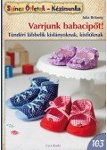 Julia Bräunig - Varrjunk babacipőt! - Tündéri lábbelik kislányoknak, kisfiúknak