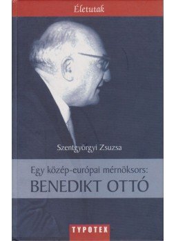 Szentgyörgyi Zsuzsa - Egy közép-európai mérnöksors: Benedikt Ottó Szentgyörgyi Zsuzsa - Egy közép-európai mérnöksors: Benedikt Ottó, Budapest 2005 antikvár könyv