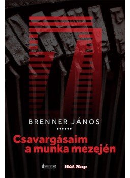 BRENNER JÁNOS - Csavargásaim a munka mezején BRENNER JÁNOS - Csavargásaim a munka mezején, null 2015 antikvár könyv
