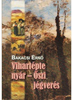 Bakacsi Ernő - Vihartépte nyár - Őszi jégverés Bakacsi Ernő - Vihartépte nyár - Őszi jégverés, null 2015 antikvár könyv