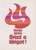 Varga János - Őrizd a lángot!