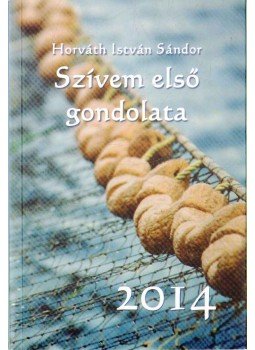 Horváth István Sándor - Szívem első gondolata - 2014 Horváth István Sándor - Szívem első gondolata - 2014, Zalalövő 2013 antikvár könyv