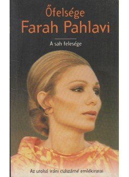 Pahlavi, Farah - Őfelsége Farah Pahlavi Pahlavi, Farah - Őfelsége Farah Pahlavi, Budapest 2007 antikvár könyv