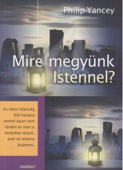 Yancey, Philip - Mire megyünk Istennel? Yancey, Philip - Mire megyünk Istennel?, Budapest 2012 antikvár könyv