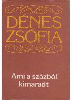 Dénes Zsófia - Ami a százból kimaradt Dénes Zsófia - Ami a százból kimaradt, Budapest 1985 antikvár könyv
