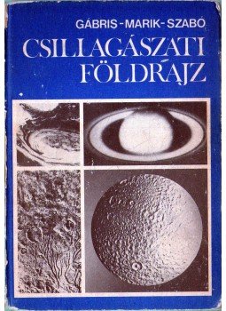 Szabó József, Marik Miklós, Gábris Gyula dr - Csillagászati földrajz Szabó József, Marik Miklós, Gábris Gyula dr - Csillagászati földrajz, Budapest 1989 antikvár könyv