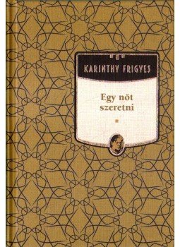 Karinthy Frigyes - Egy nőt szeretni Karinthy Frigyes - Egy nőt szeretni, Budapest 2011 antikvár könyv