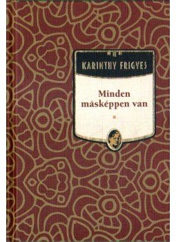 Karinthy Frigyes - Minden másképpen van Karinthy Frigyes - Minden másképpen van, Budapest 2012 antikvár könyv