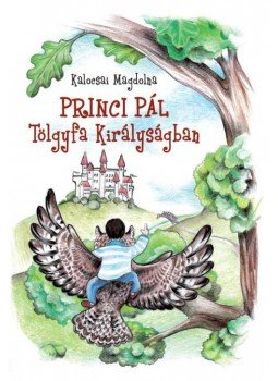 Kalocsai Magdolna - Princi Pál Tölgyfa Királyságban Kalocsai Magdolna - Princi Pál Tölgyfa Királyságban, null 2016 antikvár könyv