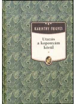 Karinthy Frigyes - Utazás a koponyám körül Karinthy Frigyes - Utazás a koponyám körül , 2012 antikvár könyv