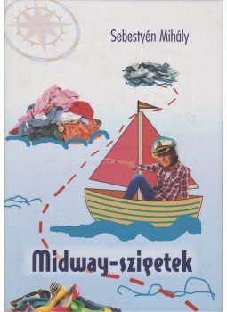 Sebestyén Mihály - Midway-szigetek Sebestyén Mihály - Midway-szigetek, Marosvásárhely 2013 antikvár könyv