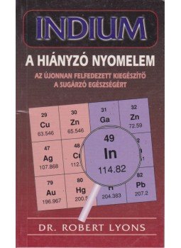Dr. Robert Lyons - Indium - A hiányzó nyomelem Dr. Robert Lyons - Indium - A hiányzó nyomelem, 2001 antikvár könyv