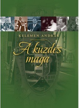 Kelemen András - A küzdés maga Kelemen András - A küzdés maga, Budapest 2015 antikvár könyv