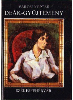 Lóska Lajos - Városi Képtár Deák-gyűjtemény, Székesfehérvár Lóska Lajos - Városi Képtár Deák-gyűjtemény, Székesfehérvár, Székesfehérvár 1988 antikvár könyv