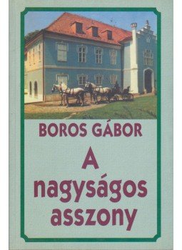 Boros Gábor - A nagyságos asszony Boros Gábor - A nagyságos asszony, Vecsés 2004 antikvár könyv