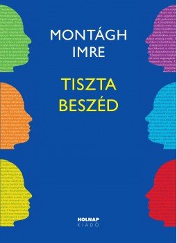 Montágh Imre - Tiszta beszéd Montágh Imre - Tiszta beszéd, Budapest 2016 antikvár könyv