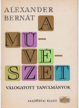 Alexander Bernát - A művészet Alexander Bernát - A művészet, Budapest 1969 antikvár könyv