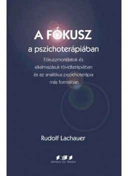LACHAUER, RUDOLF - A fókusz a pszichoterápiában - A fókuszmondatok és alkalmazásuk rövidterápiában és az analitikus pszichoterápia más formáiban, null 2014 antikvár könyv