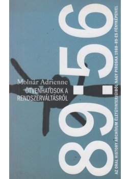 Molnár Adrienne - 89:56 Ötvenhatosok a rendszerváltásról Molnár Adrienne - 89:56 Ötvenhatosok a rendszerváltásról, Budapest 2009 antikvár könyv