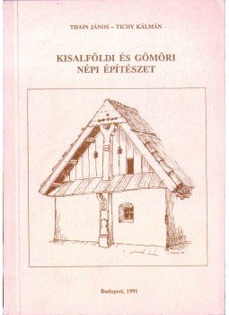 Thain János, Tichy Kálmán - Kisalföldi és gömöri népi építészet Thain János, Tichy Kálmán - Kisalföldi és gömöri népi építészet, Budapest 1991 antikvár könyv