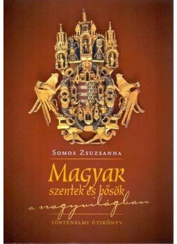 Somos Zsuzsanna - Magyar szentek és hősök a nagyvilágban - második kiadás, null 2015 antikvár könyv