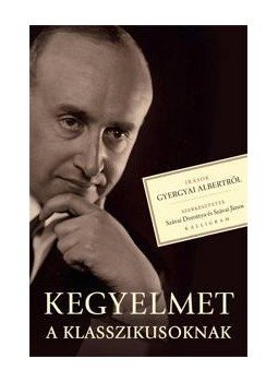 szerk. Szávai Dorottya és Szávai János - Kegyelmet a klasszikusoknak - Írások Gyergyai Albertről, null 2015 antikvár könyv