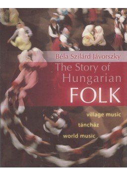 Jávorszky Béla Szilárd - The Story of Hungarian Folk Jávorszky Béla Szilárd - The Story of Hungarian Folk, 2015 antikvár könyv