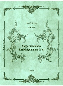 Kristóf György - Magyar irodalom a Királyhágón innen és túl Kristóf György - Magyar irodalom a Királyhágón innen és túl, null 2015 antikvár könyv